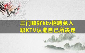 三门峡好ktv招聘免入职KTV认准自己所决定